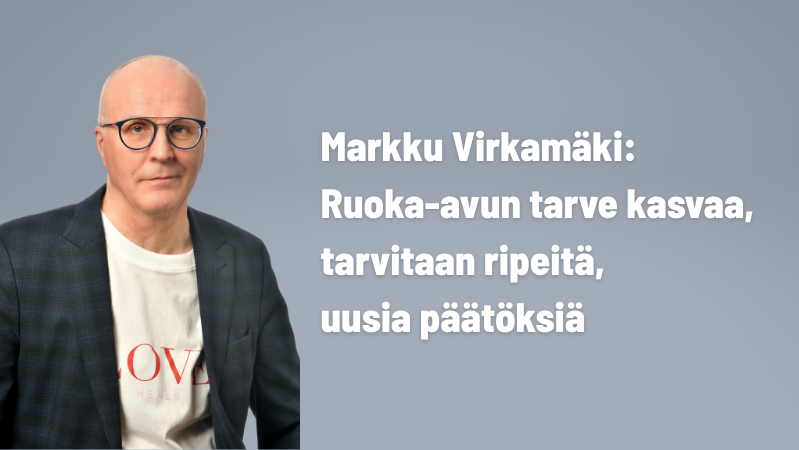 Markku Virkamäki: Ruoka-avun tarve kasvaa, tarvitaan ripeitä, uusia päätöksiä
